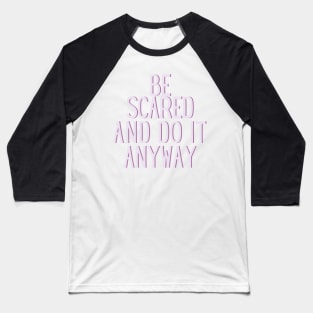 Be Scared and Do it Anyway Purple Text Design - Life Quotes Baseball T-Shirt